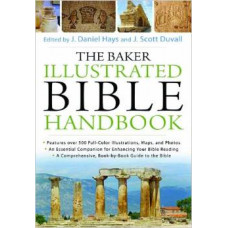 The Baker Illustrated Bible Handbook - Edited by J Daniel Hays & J Scott Duvall